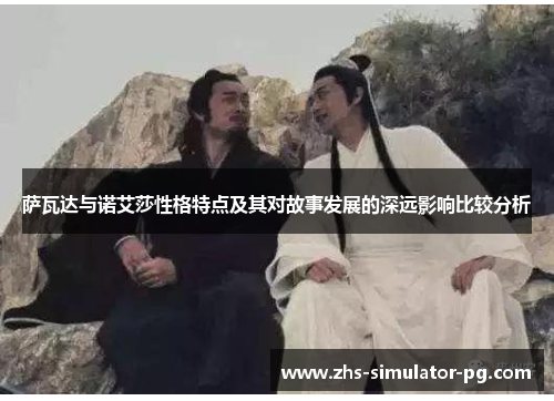 萨瓦达与诺艾莎性格特点及其对故事发展的深远影响比较分析