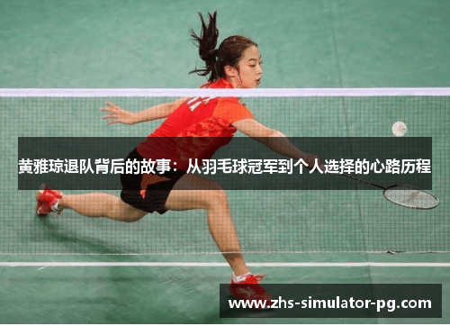 黄雅琼退队背后的故事：从羽毛球冠军到个人选择的心路历程